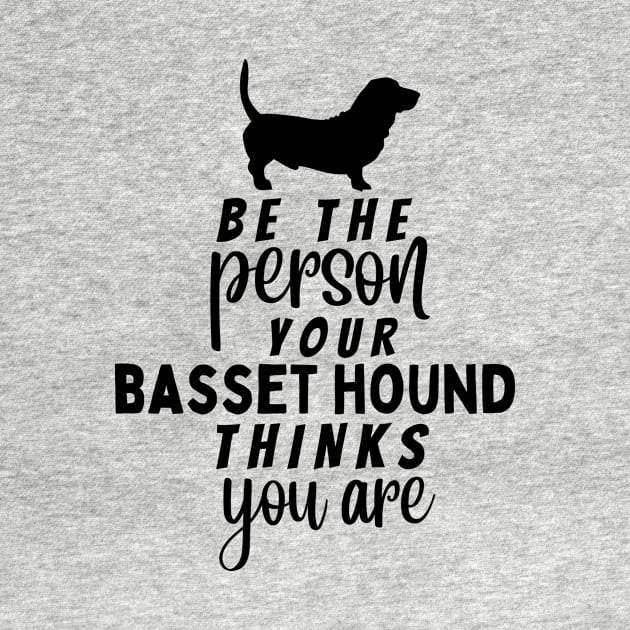 Be the person your basset hound thinks you are by TheWrightLife